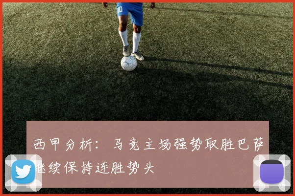 西甲分析：马竞主场强势取胜巴萨继续保持连胜势头