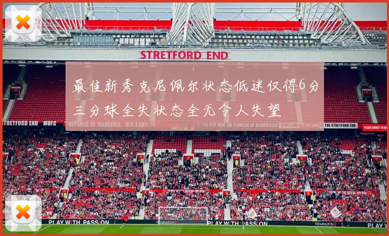 最佳新秀克尼佩尔状态低迷仅得6分三分球全失状态全无令人失望